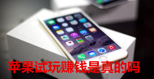 苹果试玩赚钱是真的吗？轻松一天赚几十元