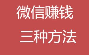 微信兼职赚钱是真的吗？免费利用微信赚钱的方法