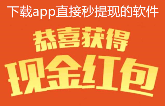 下载app直接秒提现的软件你要不要？下载秒提现的软件介绍