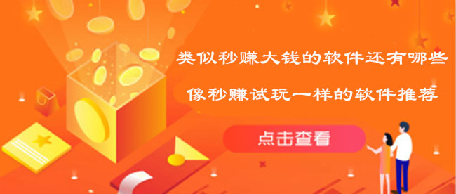类似秒赚大钱的软件还有哪些？像秒赚试玩一样的软件推荐