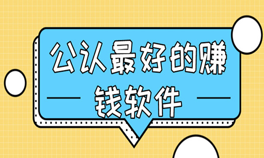 全网公认较好的赚钱软件-比较受欢迎的赚钱软件
