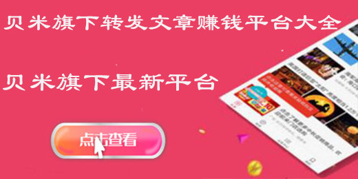贝米旗下平台有哪些-贝米旗下转发文章赚钱平台大全