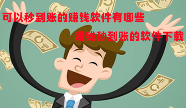 可以秒到账的赚钱软件有哪些-赚钱秒到账的软件下载