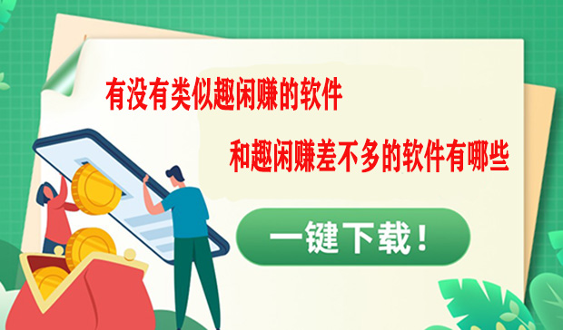 有没有类似趣闲赚的软件-和趣闲赚差不多的软件有哪些
