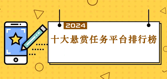 2024年悬赏任务平台排行榜-2024十大正规悬赏任务平台推荐